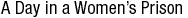 A Day in a Womens Prison